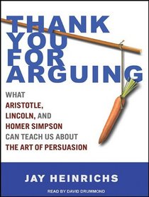 Thank You for Arguing: What Aristotle, Lincoln, And Homer Simpson Can Teach Us About the Art of Persuasion