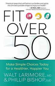 Fit over 50: Make Simple Choices Today for a Healthier, Happier You