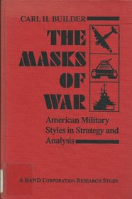 The Masks of War : American Military Styles in Strategy and Analysis: A RAND Corporation Research Study (Rand Corporation Research Study)
