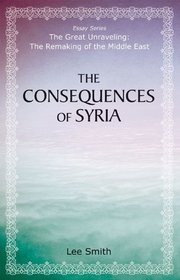 The Consequences of Syria (The Great Unraveling: The Remaking of th)