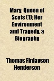 Mary, Queen of Scots (1); Her Environment and Tragedy, a Biography