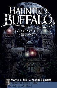 Haunted Buffalo (NY): Ghosts of the Queen City (Haunted America)