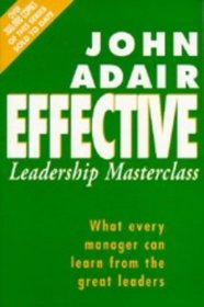 The Effective Leadership Masterclass: What Every Manager Can Learn from the Great Leaders (Effective Management Series)