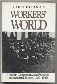 Workers' World: Kinship, Community, and Protest in an Industrial Society, 1900-1940 (Studies in Industry and Society)