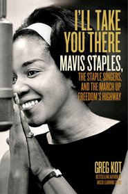 I'll Take You There: Mavis Staples, the Staple Singers, and the March up Freedom's Highway