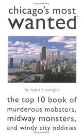 Chicago's Most Wanted: The Top 10 Book of Murderous Mobsters, Midway Monsters, and Windy City Oddities (Most Wanted)