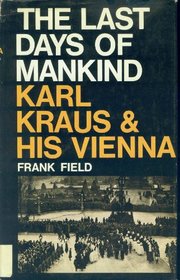 The Last Days of Mankind : Karl Kraus and His Vienna