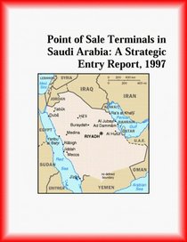 Point of Sale Terminals in Saudi Arabia: A Strategic Entry Report, 1997 (Strategic Planning Series)