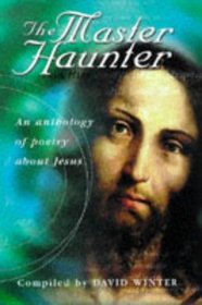 Master-Haunter: An Anthology of Poetry Exploring the Meaning and the Mystery of Jesus Christ