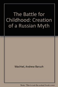 The Battle for Childhood: Creation of a Russian Myth