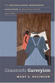 Grassroots Garveyism: The Universal Negro Improvement Association in the Rural South, 1920-1927 (The John Hope Franklin Series in African American History and Culture)