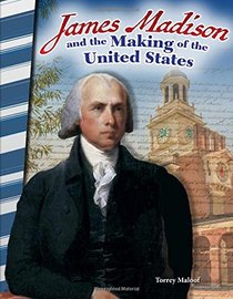 James Madison and the Making of the United States (Primary Source Readers)