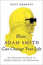 How Adam Smith Can Change Your Life: An Unexpected Guide to Human Nature and Happiness