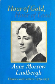 Hour of Gold, Hour of Lead...Diaries and Letters of Anne Morrow Lindbergh 1929-1932