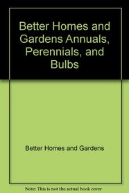 Better Homes and Gardens Annuals, Perennials, and Bulbs