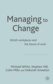 Managing to Change? : British Workplaces and the Future of Work (The Future of Work)