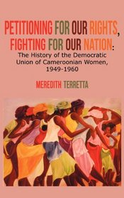 Petitioning for our Rights, Fighting for our Nation. The History of the Democratic Union of Cameroonian Women, 1949-1960