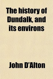 The history of Dundalk, and its environs