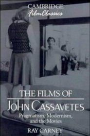 The Films of John Cassavetes : Pragmatism, Modernism, and the Movies (Cambridge Film Classics)