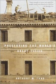 Preserving the World's Great Cities : The Destruction and Renewal of the Historic Metropolis