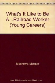 What's It Like to Be A...Railroad Worker (Young Careers)