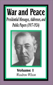 War and Peace: Presidential Messages, Addresses, and Public Papers 1917-1924 (Volume One) (v. 1)