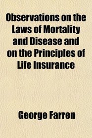 Observations on the Laws of Mortality and Disease and on the Principles of Life Insurance