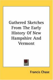 Gathered Sketches from the Early History of New Hampshire And Vermont