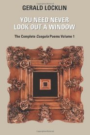 You Need Never Look Out a Window: The Complete Coagula Poems