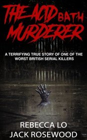 The Acid Bath Murderer: A Terrifying True Story of one of the Worst British Serial Killers (True Crime Serial Killers)