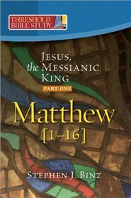 Threshold Bible Study: Jesus, the Messianic King--Part One: Matthew 1-16