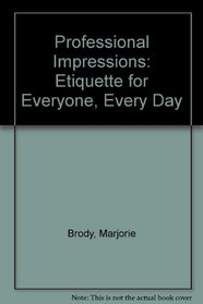 Professional Impressions ... Etiquette for Everyone, Every Day