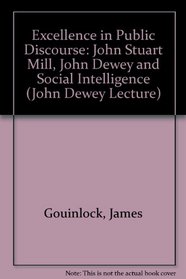 Excellence in Public Discourse: John Stuart Mill, John Dewey, and Social Intelligence (John Dewey Lecture)