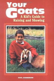 Your Goats: A Kid's Guide to Raising and Showing