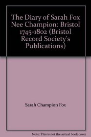 The Diary of Sarah Fox Nee Champion: Bristol 1745-1802 (Bristol Record Society's Publications)