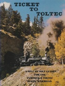 Ticket to Toltec: A Mile by Mile Guide for the Cumbres and Toltec Scenic Railroad