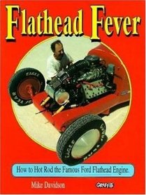 Flathead Fever: How to Hot Rod the Famous Ford Flathead V8