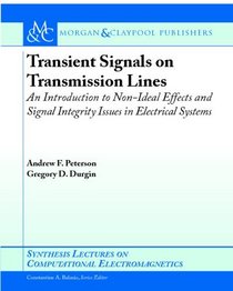 Transient Signals on Transmission Lines: An Introduction to Non-Ideal Effects and Signal Integrity Issues in Electrical Systems (Synthesis Lectures on Computational Electromagenetics)