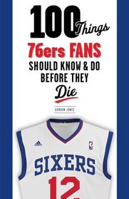 100 Things 76ers Fans Should Know & Do Before They Die (100 Things...Fans Should Know)