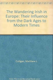 The Wandering Irish in Europe: Their Influence from the Dark Ages to Modern Times (9347)