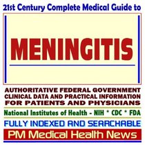 21st Century Complete Medical Guide to Meningitis: Authoritative Government Documents, Clinical References, and Practical Information for Patients and Physicians