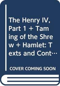 The Henry IV Part 1 and Taming of the Shrew and Hamlet: Texts and Contexts