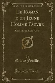 Le Roman d'un Jeune Homme Pauvre: Comdie en Cinq Actes (Classic Reprint) (French Edition)