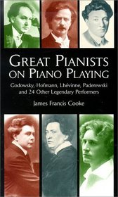 Great Pianists on Piano Playing : Godowsky, Hofmann, Lhevinne, Paderewski and 24 Other Legendary Performers (Great Pianists: In Their Own Words)