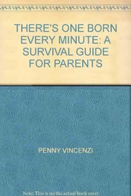 THERE'S ONE BORN EVERY MINUTE: A SURVIVAL GUIDE FOR PARENTS