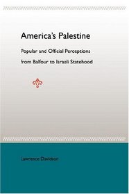 America's Palestine: Popular And Official Perceptions From Balfour To Israeli Statehood