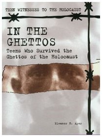 In the Ghettos: Teens Who Survived the Ghettos of the Holocaust (Teen Witnesses to the Holocaust)
