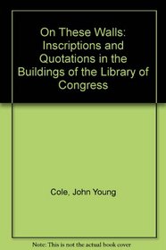 On These Walls: Inscriptions and Quotations in the Buildings of the Library of Congress