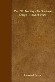 Our Old Nobility - By Noblesse Oblige - Howard Evans