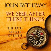 We Seek After These Things: The 13th Article of Faith
